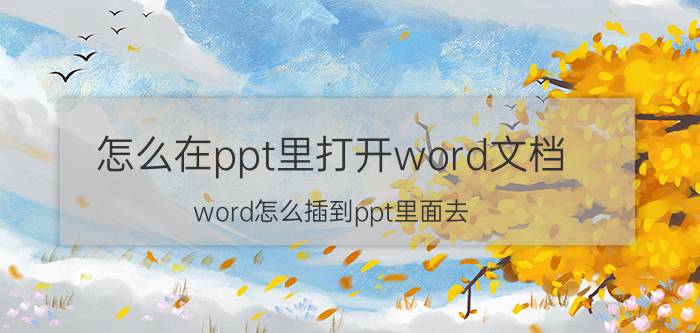 怎么在ppt里打开word文档 word怎么插到ppt里面去？